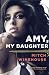 Amy, My Daughter: A Father's Intimate Portrait of the Grammy-Winning Legend Amy Winehouse