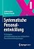 Systematische Personalentwicklung: 18 Strategien zur Implementierung eines erfolgreichen Personalentwicklungskonzepts (German Edition)