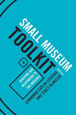 Reaching and Responding to the Audience (Small Museum Toolkit #4)