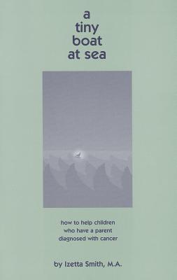 A Tiny Boat At Sea: How to Help Children Who Have a Parent  Diagnosed with Cancer. (Paperback)