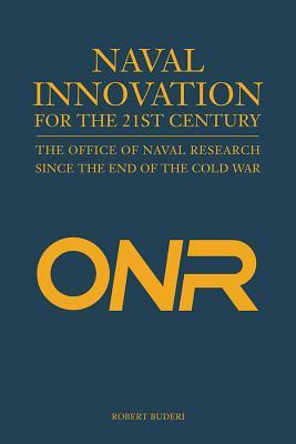 Naval Innovation for the 21st Century: The Office of Naval Research Since the End of the Cold War (Blue & Gold Professional Library)