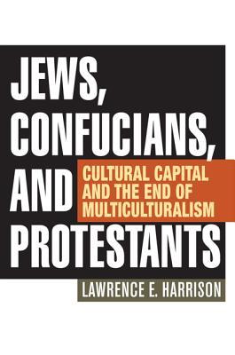 Jews, Confucians, and Protestants: Cultural Capital and the End of Multiculturalism (Hardcover)