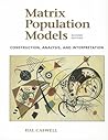 Matrix Population Models: Construction, Analysis, and Interpretation