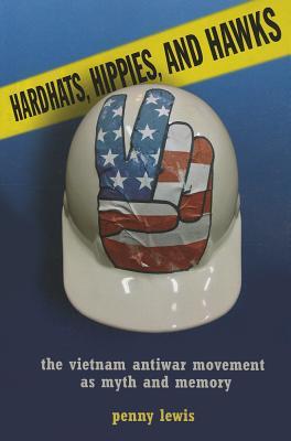 Hardhats, Hippies, and Hawks: The Vietnam Antiwar Movement as Myth and Memory (Paperback)