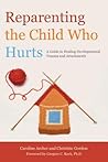 Reparenting the Child Who Hurts: A Guide to Healing Developmental Trauma and Attachments Reparenting the Child Who Hurts: A Guide to Healing Developmental Trauma and Attachments