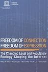 Freedom Of Connection - Freedom Of Expression: The Changing Legal And Regulatory Ecology Shaping The Internet Freedom Of Connection - Freedom Of Expression: The Changing Legal And Regulatory Ecology Shaping The Internet