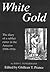 White Gold: The Diary of a Rubber Cutter in the Amazon 1906 - 1916