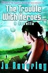 The Trouble With Heroes... by Jo Beverley