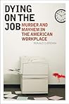 Dying on the Job: Murder and Mayhem in the American Workplace
