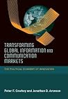 Transforming Global Information and Communication Markets: The Political Economy of Innovation (Information Revolution and Global Politics) Transforming Global Information and Communication Markets: The Political Economy of Innovation (Information Revolution and Global Politics)