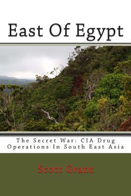East Of Egypt: The Secret War: Cia Drug Operations In South East Asia