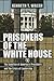 Prisoners of the White Hous...