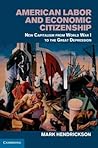 American Labor and Economic Citizenship: New Capitalism from World War I to the Great Depression