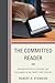 The Committed Reader: Reading for Utility, Pleasure, and Fulfillment in the Twenty-First Century
