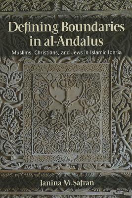 Defining Boundaries in al-Andalus: Muslims, Christians, and Jews in Islamic Iberia (Hardcover)