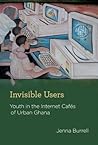 Invisible Users: Youth in the Internet Cafés of Urban Ghana