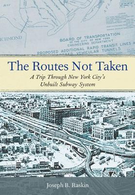 The Routes Not Taken: A Trip Through New York City's Unbuilt Subway System (Hardcover)