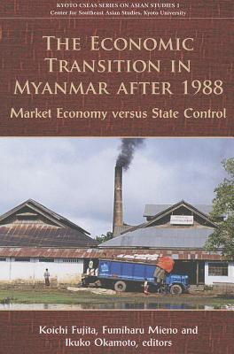 The Economic Transition in Myanmar after 1988: Market Economy versus State Control (Kyoto Cseas Series on Asian Studies)