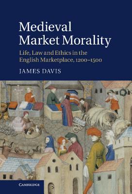 Medieval Market Morality: Life, Law and Ethics in the English Marketplace, 1200–1500