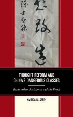 Thought Reform and China's Dangerous Classes: Reeducation, Resistance, and the People (Asia/Pacific/Perspectives)