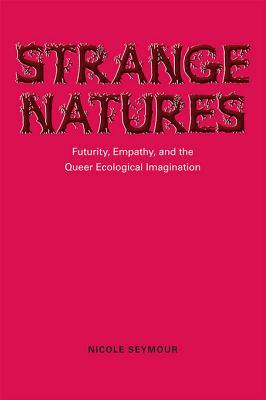Strange Natures: Futurity, Empathy, and the Queer Ecological Imagination (Kindle Edition)