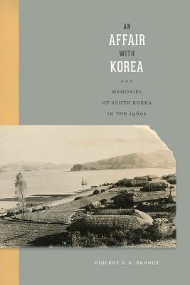 An Affair with Korea: Memories of South Korea in the 1960s (Center For Korea Studies Publications)