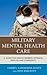 Military Mental Health Care: A Guide for Service Members, Veterans, Families, and Community (Military Life)