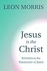 Jesus is the Christ: Studies in the Theology of John