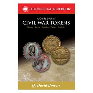 A Guide Book of Civil War Tokens: Patriotic Tokens and Store Cards, 1861-1865 and Related Issues: History, Values, Rarities