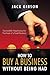 How to Buy a Business without Being Had: Successfully Negotiating the Purchase of a Small Business