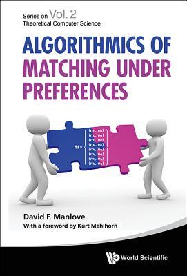 ALGORITHMICS OF MATCHING UNDER PREFERENCES (Series on Theoretical Computer Science, 2)