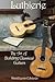 Luthierie: The Art of Building Classical Guitars