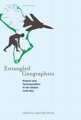 Entangled Geographies: Empire and Technopolitics in the Global Cold War (Inside Technology)