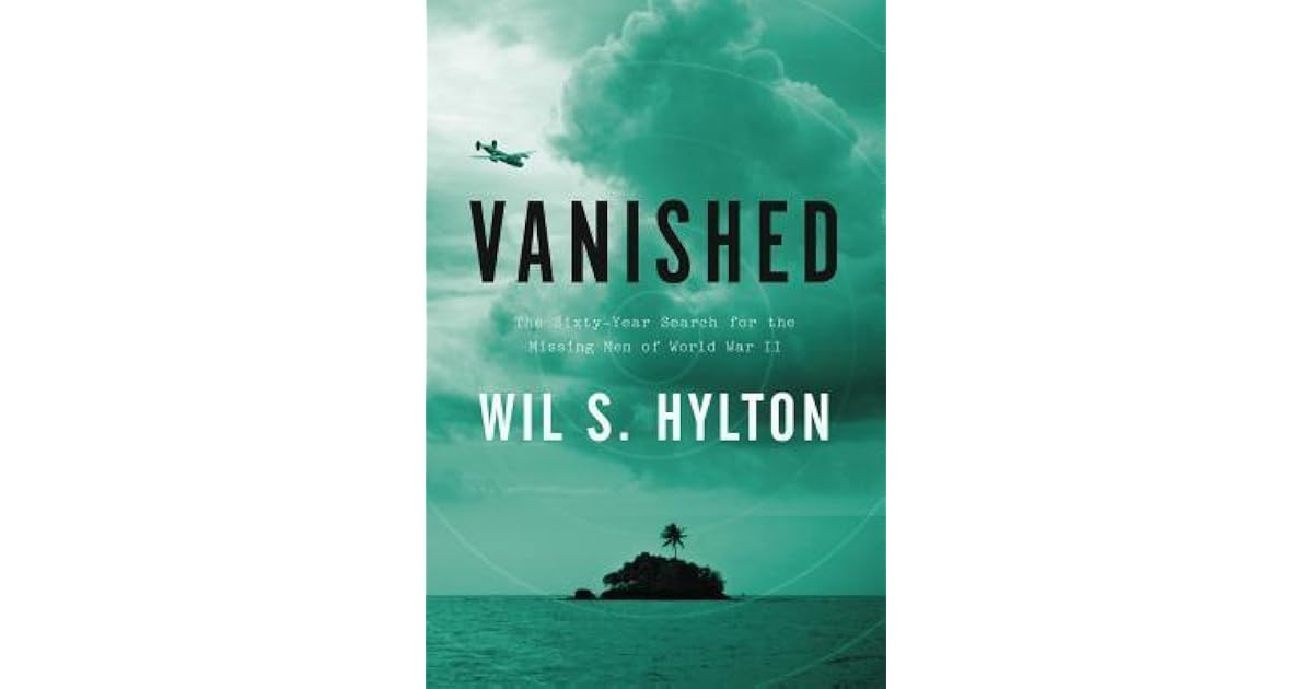 Vanished The Sixty Year Search For The Missing Men Of World War Ii By Wil S Hylton