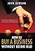 How to Buy a Business Without Being Had: Successfully Negotiating the Purchase of a Small Business