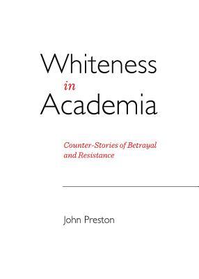 Whiteness in Academia: Counter-Stories of Betrayal and Resistance (Post-intercultural Communication and Education)