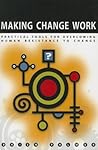 Making Change Work: Practical Tools for Overcoming Human Resistance to Change