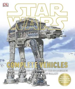 Star Wars: Complete Vehicles - Incredible Cross-Sections of the Spaceships and Craft from the Star Wars Galaxy (Hardcover)
