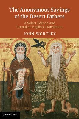 The Anonymous Sayings of the Desert Fathers: A Select Edition and Complete English Translation