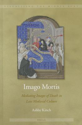 Imago Mortis: Mediating Images of Death in Late Medieval Culture (Visualising the Middle Ages, 9)