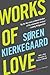 Works of Love by Søren Kierkegaard Works of Love by Søren Kierkegaard