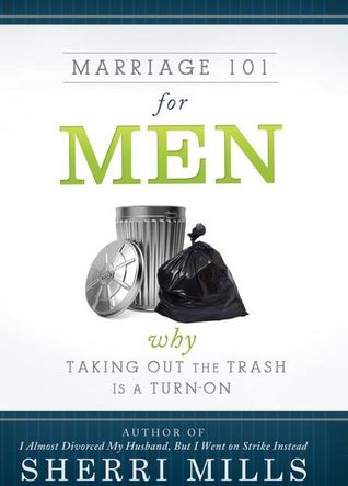 Marriage 101 for Men: Why Taking Out the Trash is a Turn On (Unknown Binding)