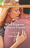 What Happens Between Friends by Beth Andrews What Happens Between Friends by Beth Andrews