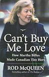 Can't Buy Me Love : How Martha Billes Made Canadian Tire Hers