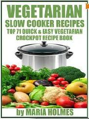Vegetarian Slow Cooker Recipes: Top 71 Quick & Easy Vegetarian Crockpot Recipe Book