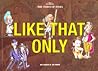Like That Only Like That Only
