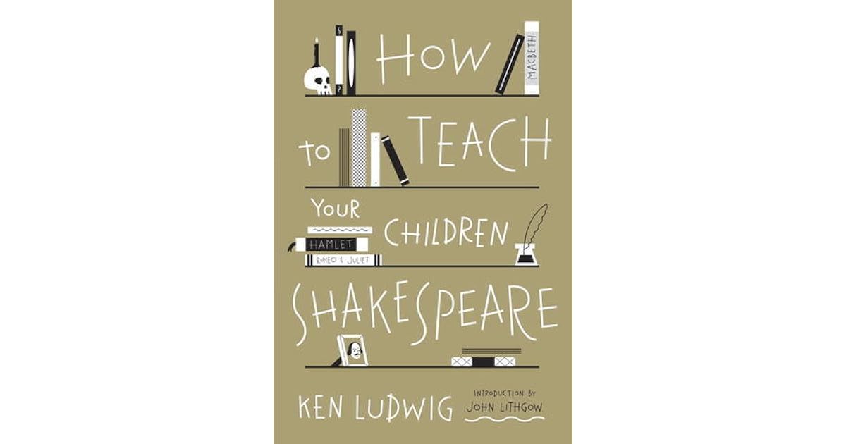 How To Teach Your Children Shakespeare By Ken Ludwig How to teach your children shakespeare by ken ludwig