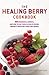 Healing Berries: 50 Wonderful Berries and How to Use Them in Health-giving Foods and Drinks
