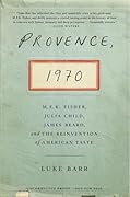 Provence, 1970: M.F.K. Fisher, Julia Child, James Beard, and the Reinvention of American Taste