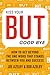 Kiss Your BUT Good-Bye: How to Get Beyond the One Word That Stands Between You and Success